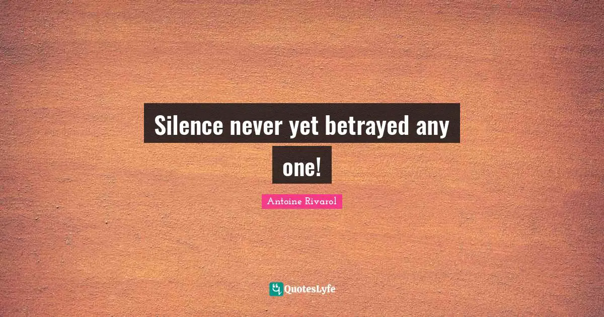 Silence never yet betrayed any one!