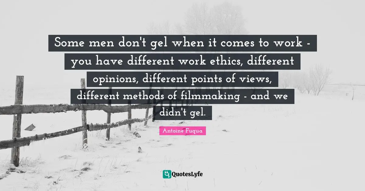 Some men don't gel when it comes to work - you have different work ethics, different opinions, different points of views, different methods of filmmaking - and we didn't gel.