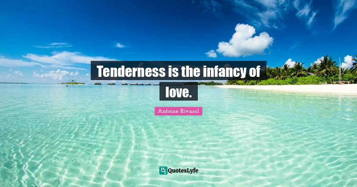 Infancy Quotes: "Tenderness is the infancy of love."