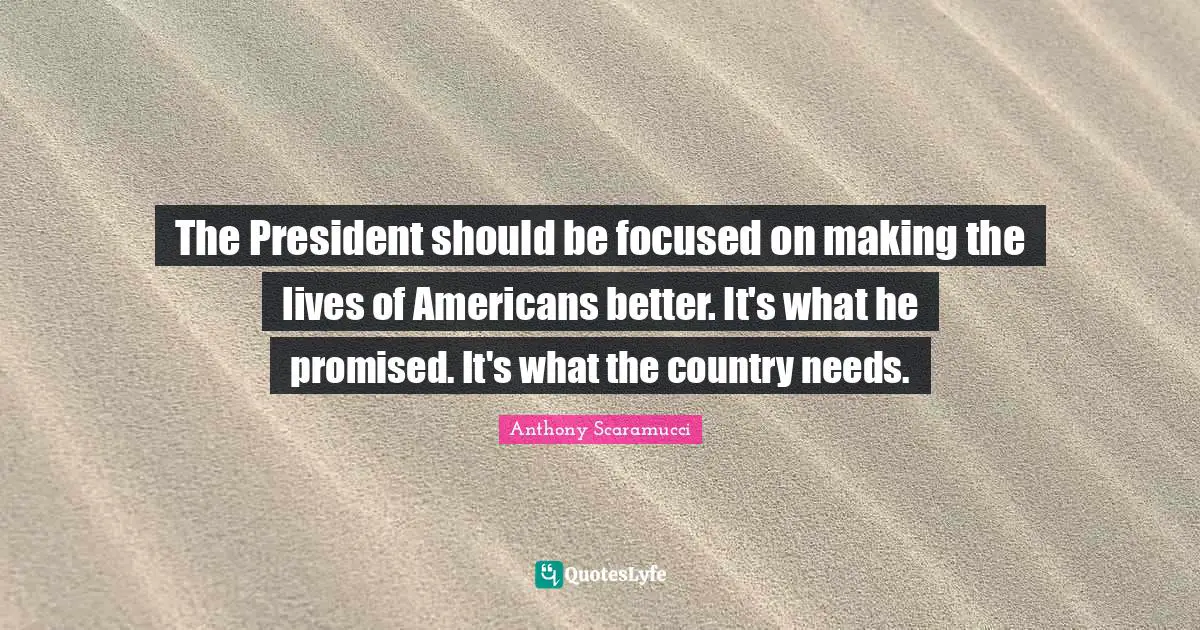 The President should be focused on making the lives of Americans better. It's what he promised. It's what the country needs.