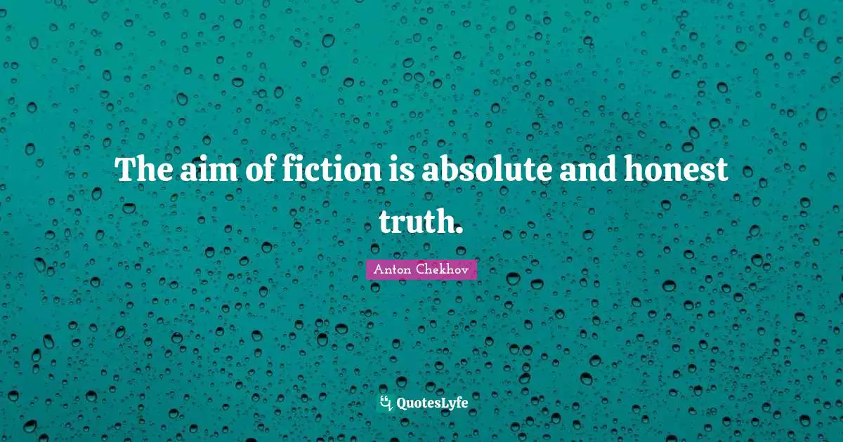 The aim of fiction is absolute and honest truth.