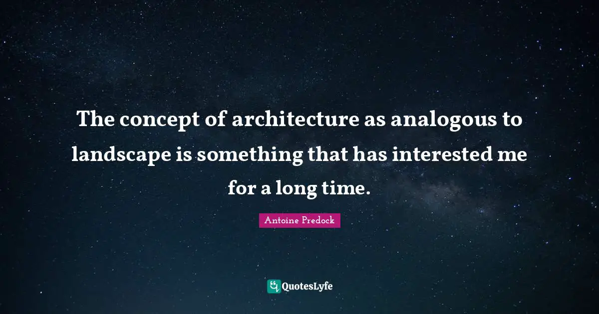 The concept of architecture as analogous to landscape is something that has interested me for a long time.