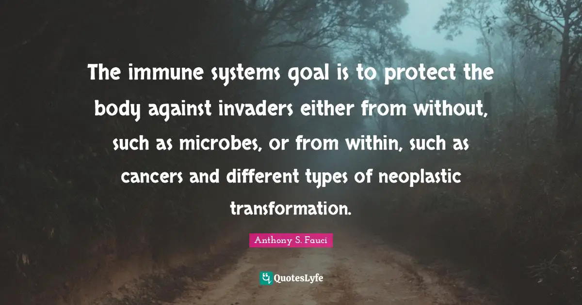 Invaders Quotes: "The immune systems goal is to protect the body against invaders either from without, such as microbes, or from within, such as cancers and different types of neoplastic transformation."