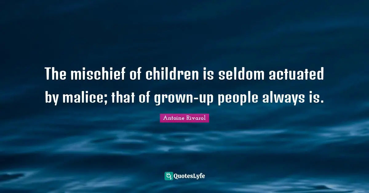 Mischief Quotes: "The mischief of children is seldom actuated by malice; that of grown-up people always is."