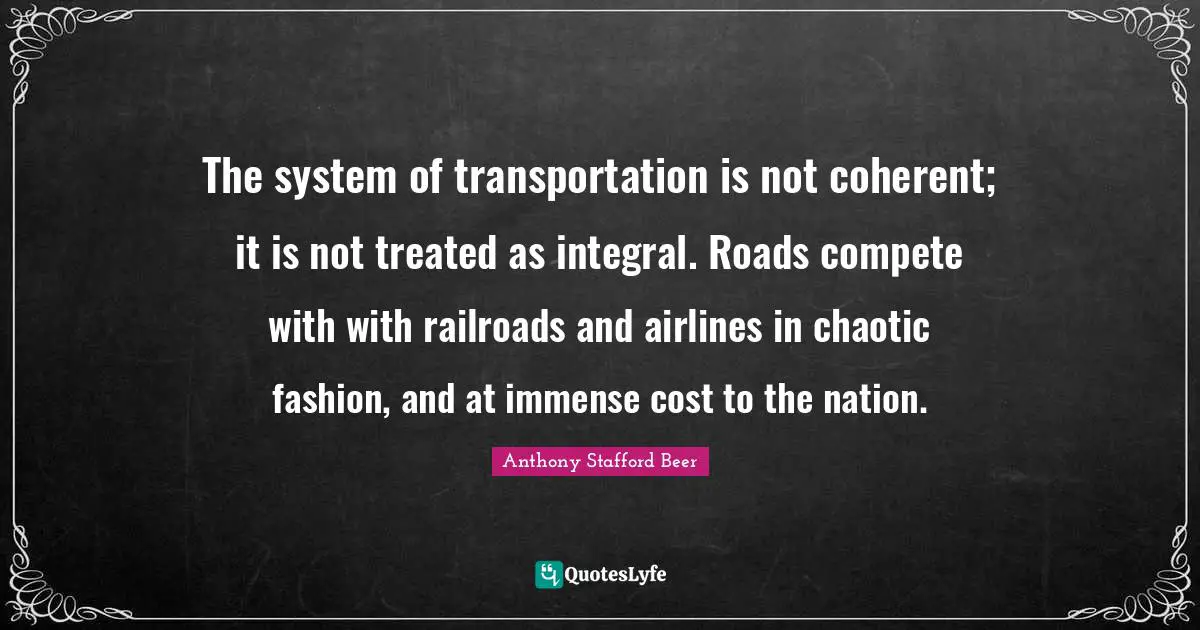 The system of transportation is not coherent; it is not treated as integral. Roads compete with with railroads and airlines in chaotic fashion, and at immense cost to the nation.