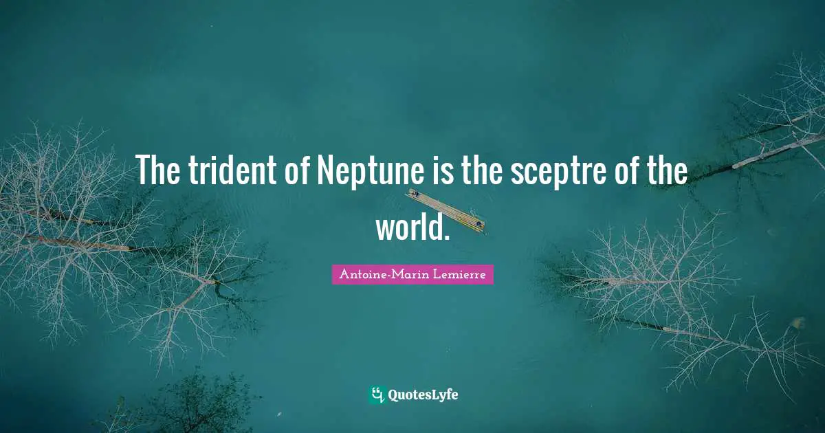 The trident of Neptune is the sceptre of the world.