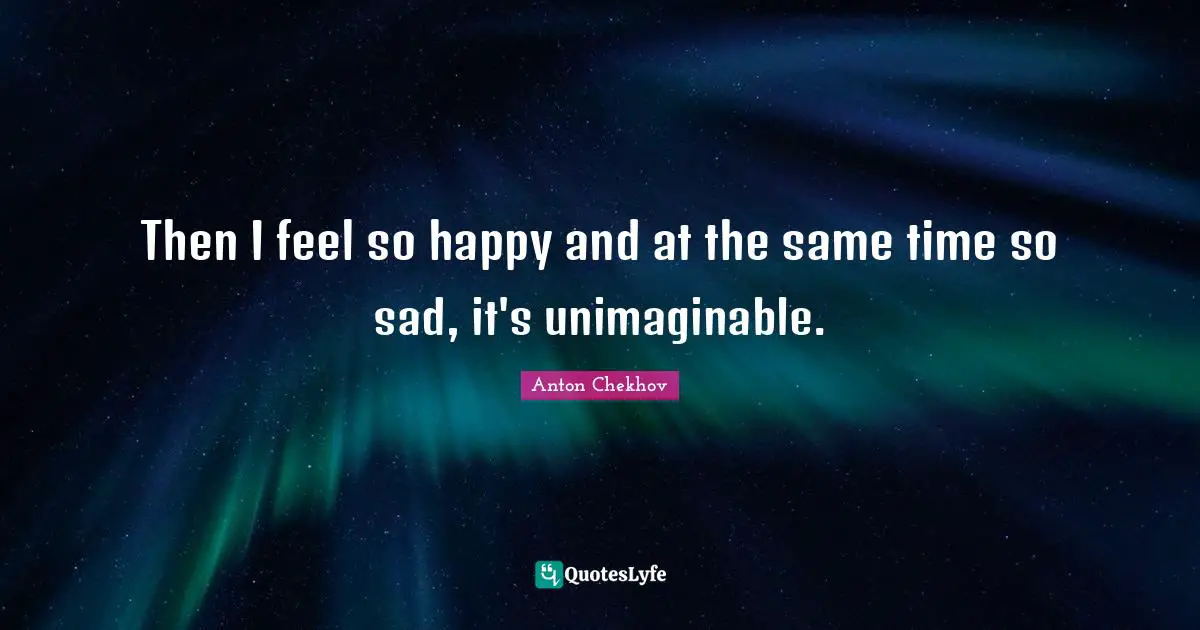 Unimaginable Quotes: "Then I feel so happy and at the same time so sad, it's unimaginable."