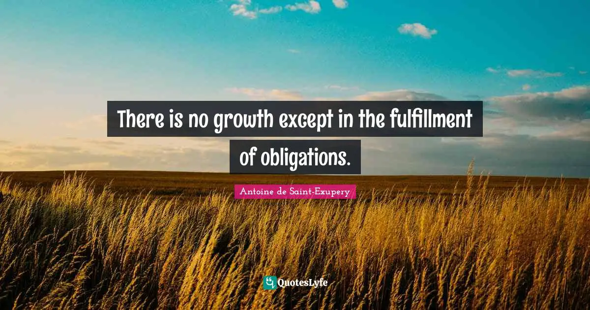 There is no growth except in the fulfillment of obligations.