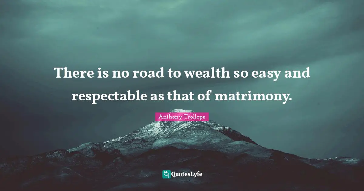 Matrimony Quotes: "There is no road to wealth so easy and respectable as that of matrimony."