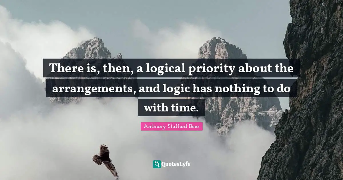 There is, then, a logical priority about the arrangements, and logic has nothing to do with time.