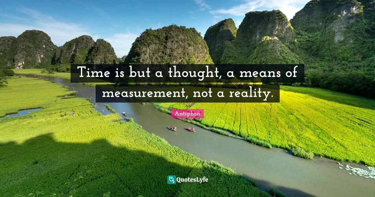 Measurement Quotes: "Time is but a thought, a means of measurement, not a reality."