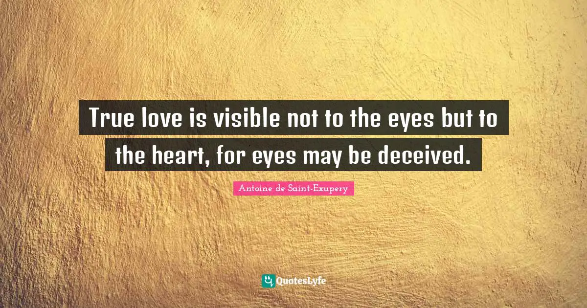 True love is visible not to the eyes but to the heart, for eyes may be deceived.