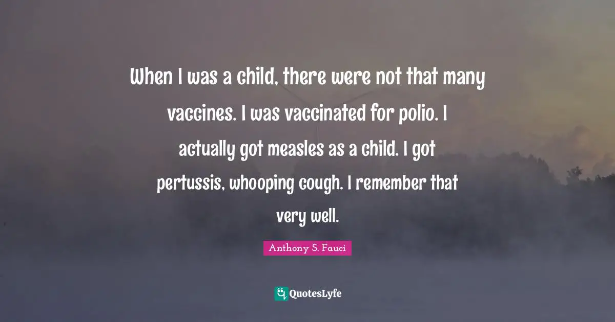 Measles Quotes: "When I was a child, there were not that many vaccines. I was vaccinated for polio. I actually got measles as a child. I got pertussis, whooping cough. I remember that very well."