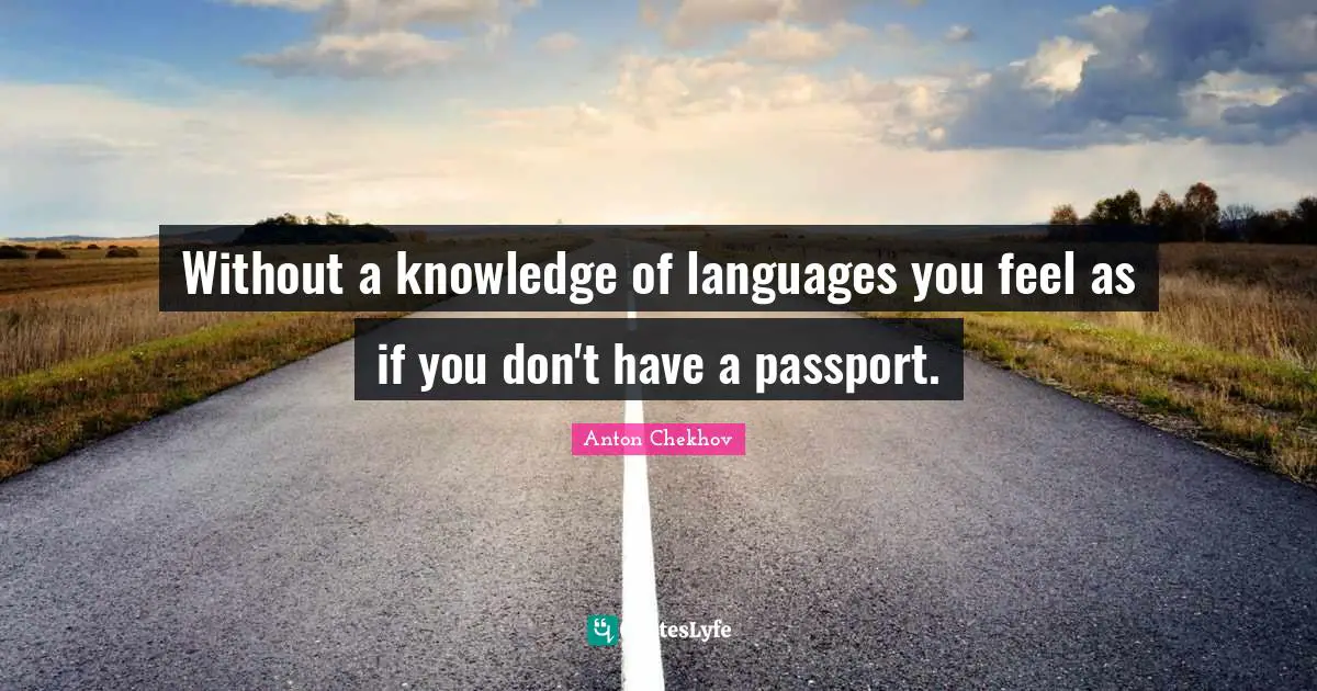 Without a knowledge of languages you feel as if you don't have a passport.