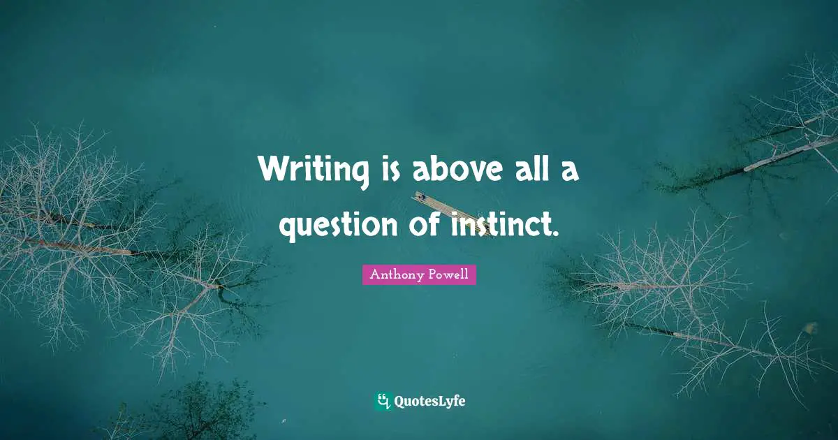 Writing is above all a question of instinct.