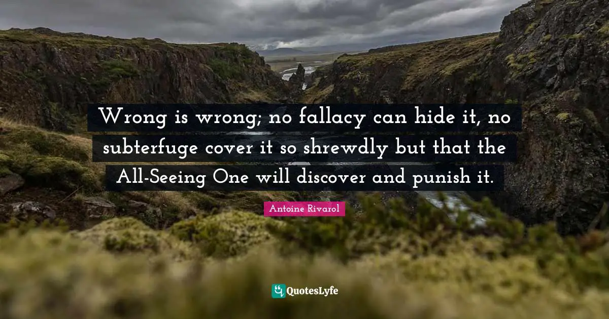 Wrong is wrong; no fallacy can hide it, no subterfuge cover it so shrewdly but that the All-Seeing One will discover and punish it.