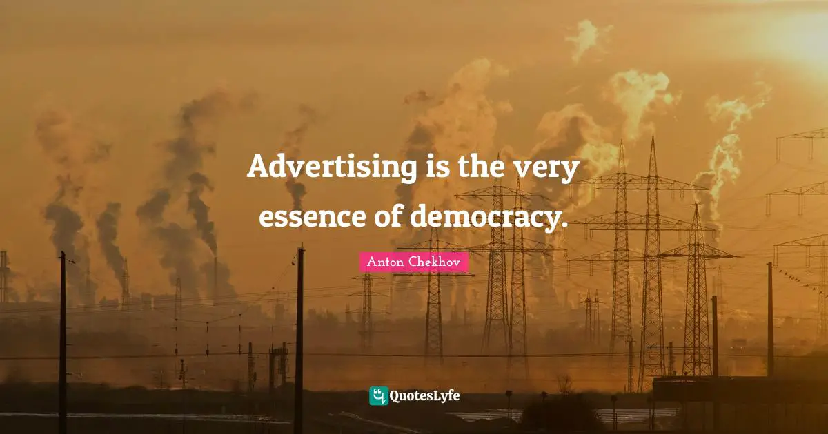 Advertising is the very essence of democracy.