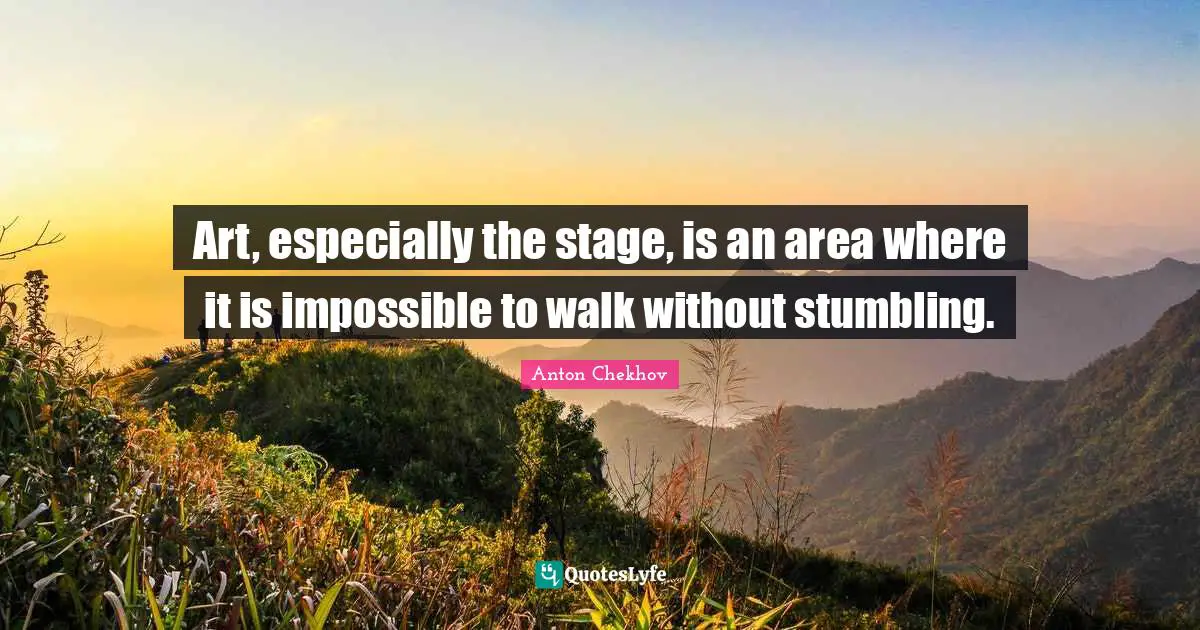 Art, especially the stage, is an area where it is impossible to walk without stumbling.