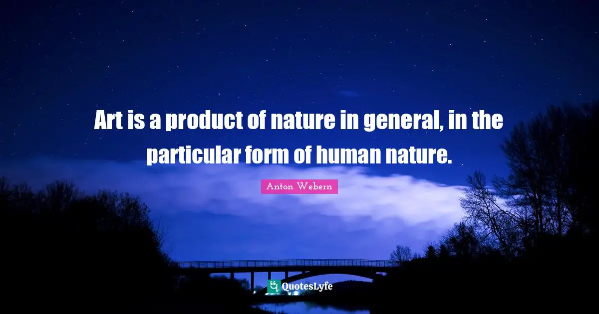 Art is a product of nature in general, in the particular form of human nature.