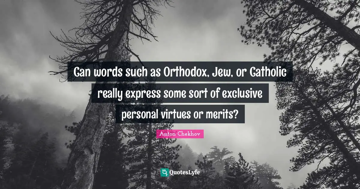 Can words such as Orthodox, Jew, or Catholic really express some sort of exclusive personal virtues or merits?