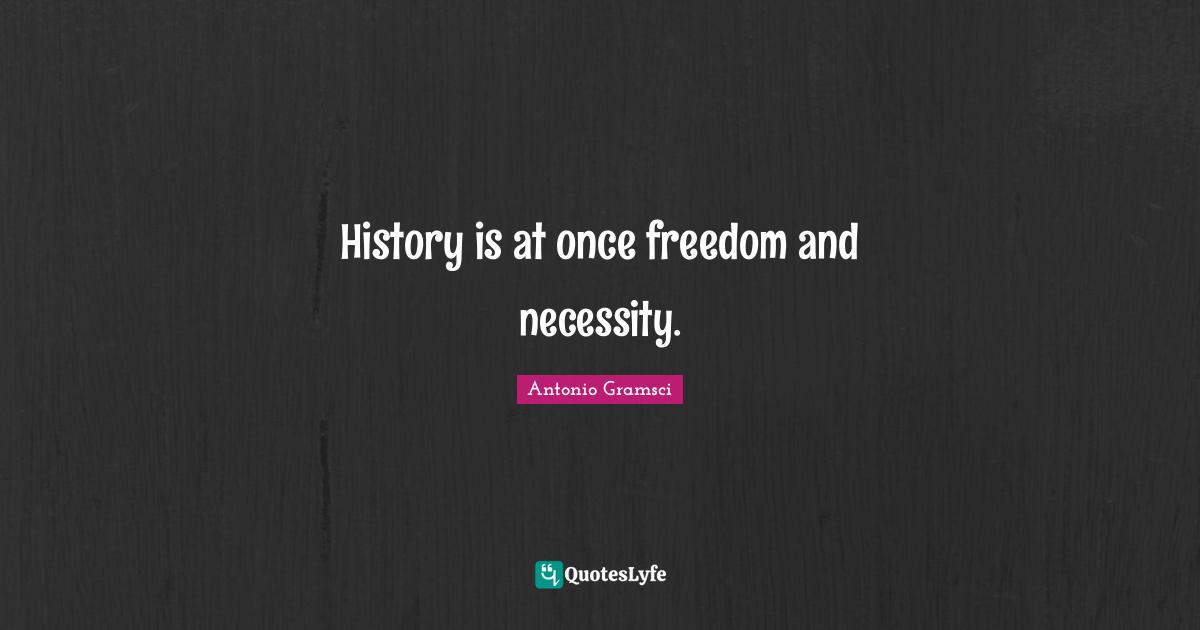 History is at once freedom and necessity.