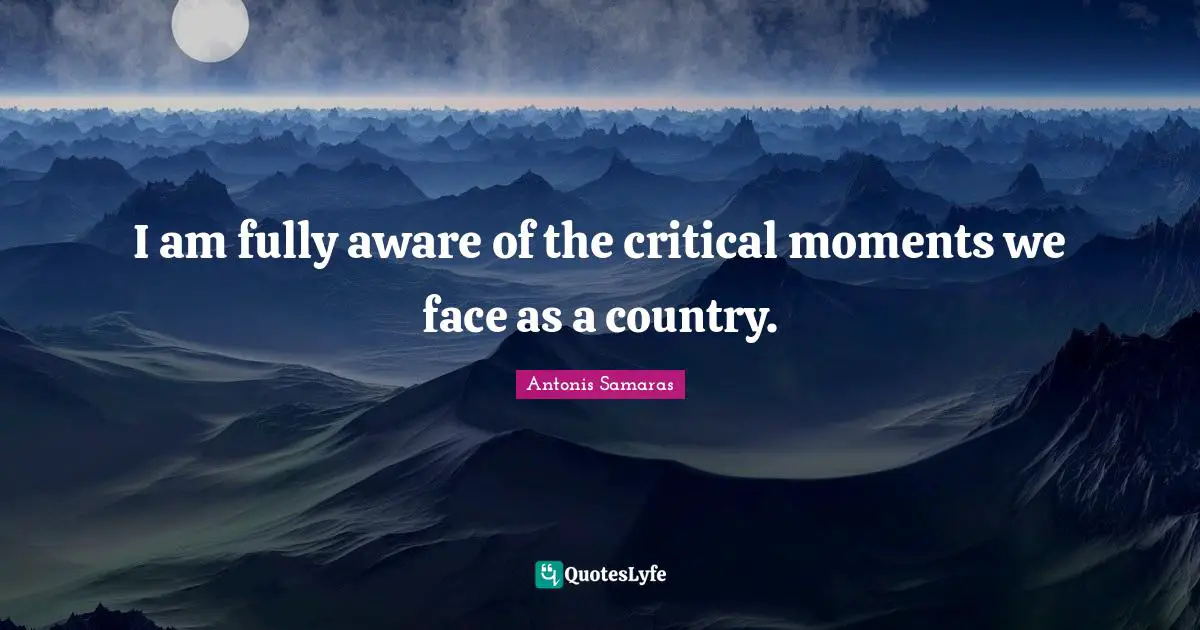 I am fully aware of the critical moments we face as a country.