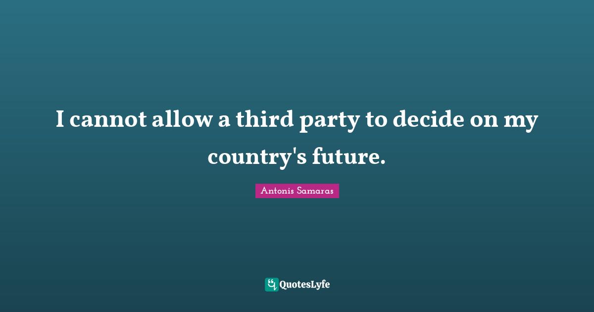 I cannot allow a third party to decide on my country's future.