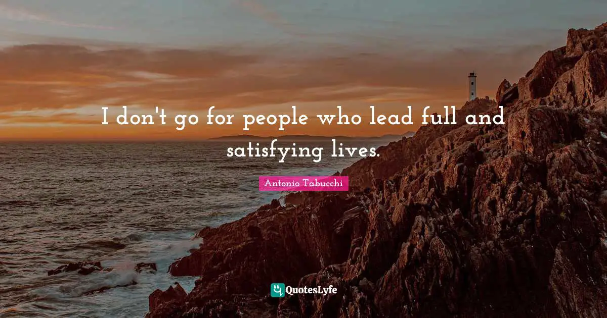 I don't go for people who lead full and satisfying lives.