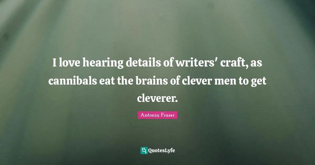I love hearing details of writers' craft, as cannibals eat the brains of clever men to get cleverer.