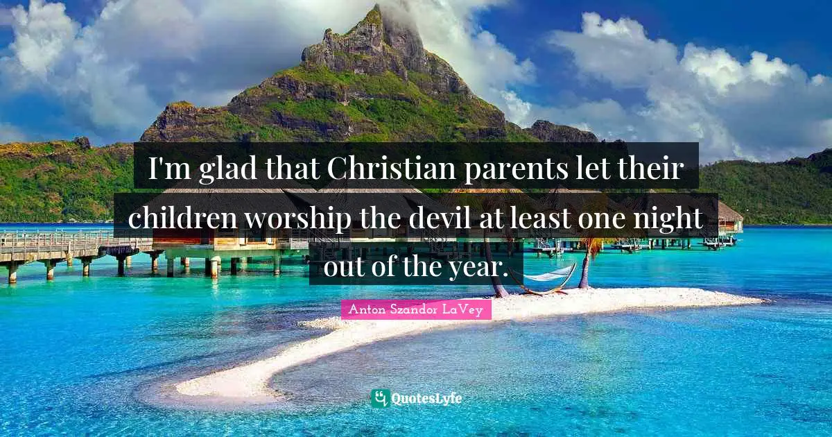 Night Quotes: "I'm glad that Christian parents let their children worship the devil at least one night out of the year."