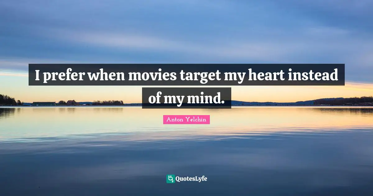 I prefer when movies target my heart instead of my mind.