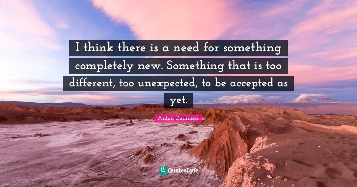 I think there is a need for something completely new. Something that is too different, too unexpected, to be accepted as yet.