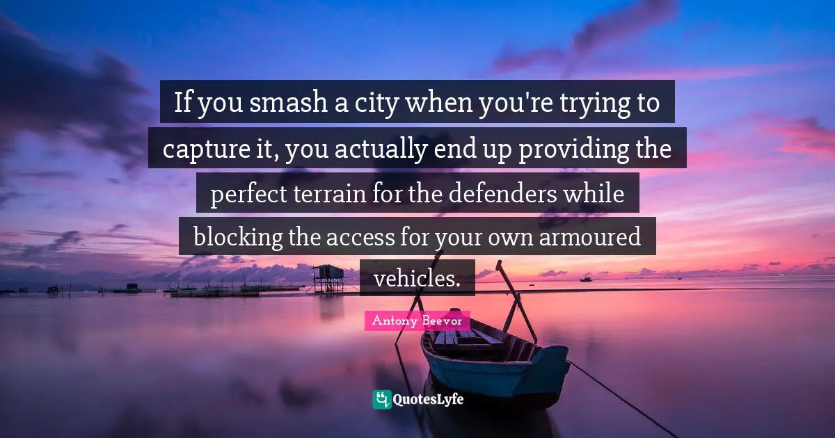 If you smash a city when you're trying to capture it, you actually end up providing the perfect terrain for the defenders while blocking the access for your own armoured vehicles.