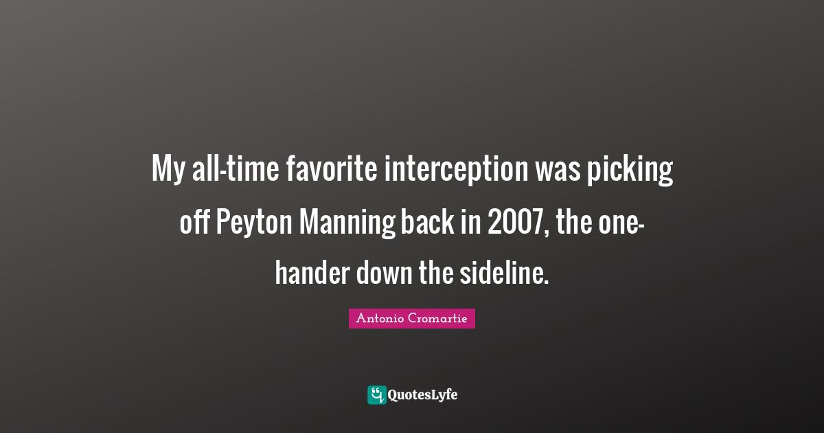 My all-time favorite interception was picking off Peyton Manning back in 2007, the one-hander down the sideline.