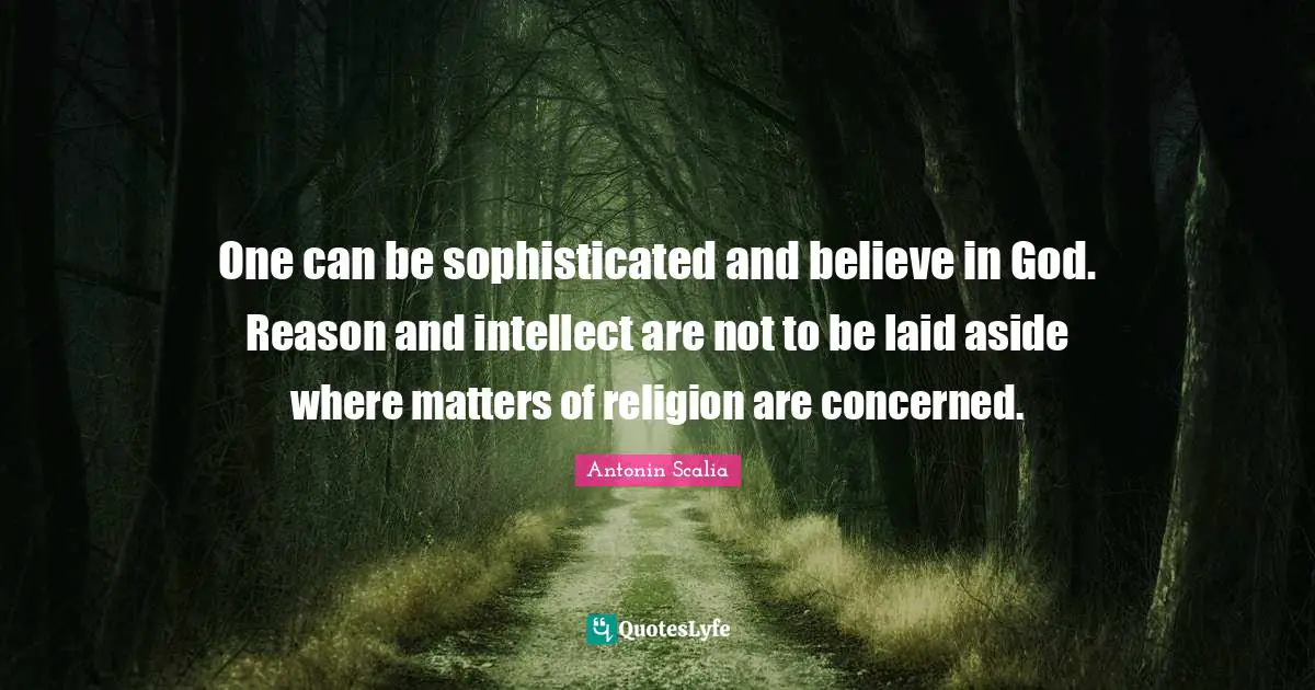 One can be sophisticated and believe in God. Reason and intellect are not to be laid aside where matters of religion are concerned.