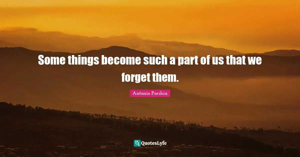 Some things become such a part of us that we forget them.