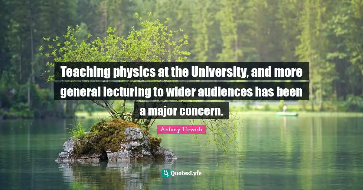 Teaching physics at the University, and more general lecturing to wider audiences has been a major concern.