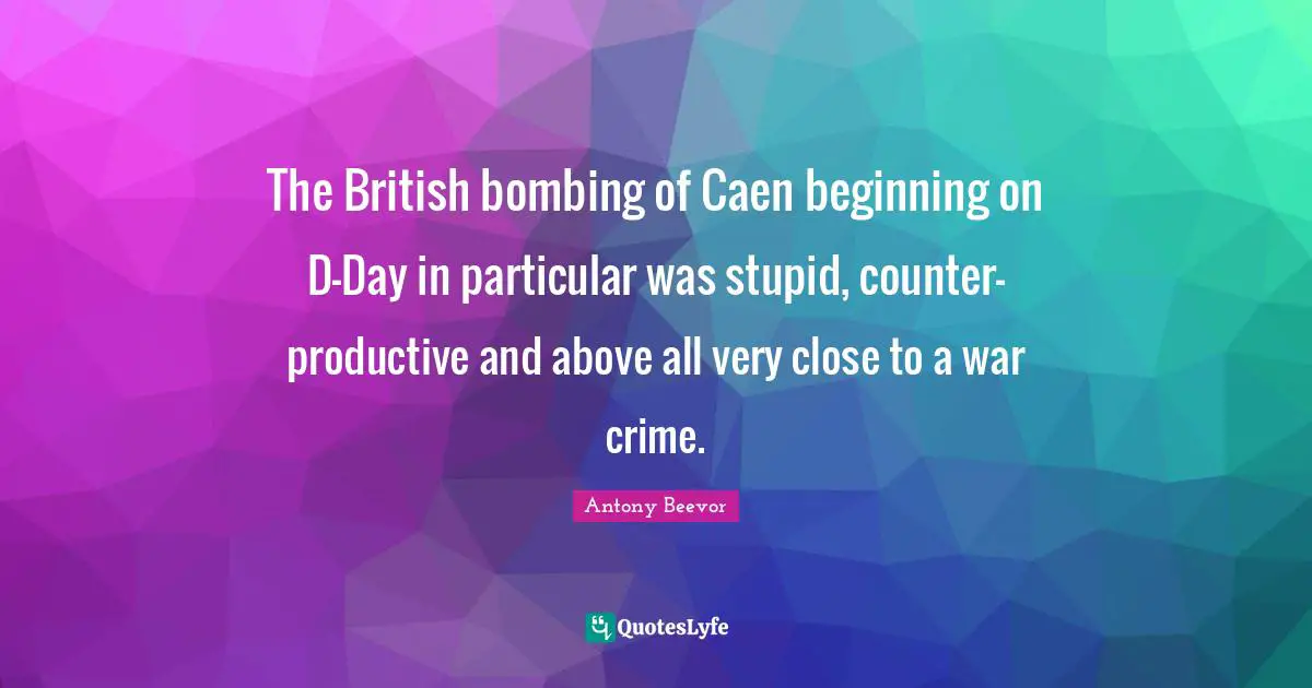 The British bombing of Caen beginning on D-Day in particular was stupid, counter-productive and above all very close to a war crime.