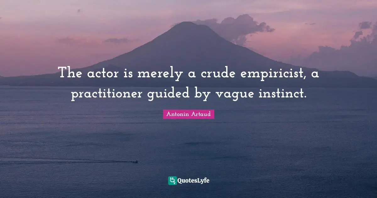 The actor is merely a crude empiricist, a practitioner guided by vague instinct.