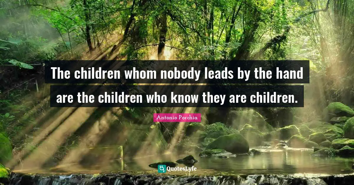 The children whom nobody leads by the hand are the children who know they are children.