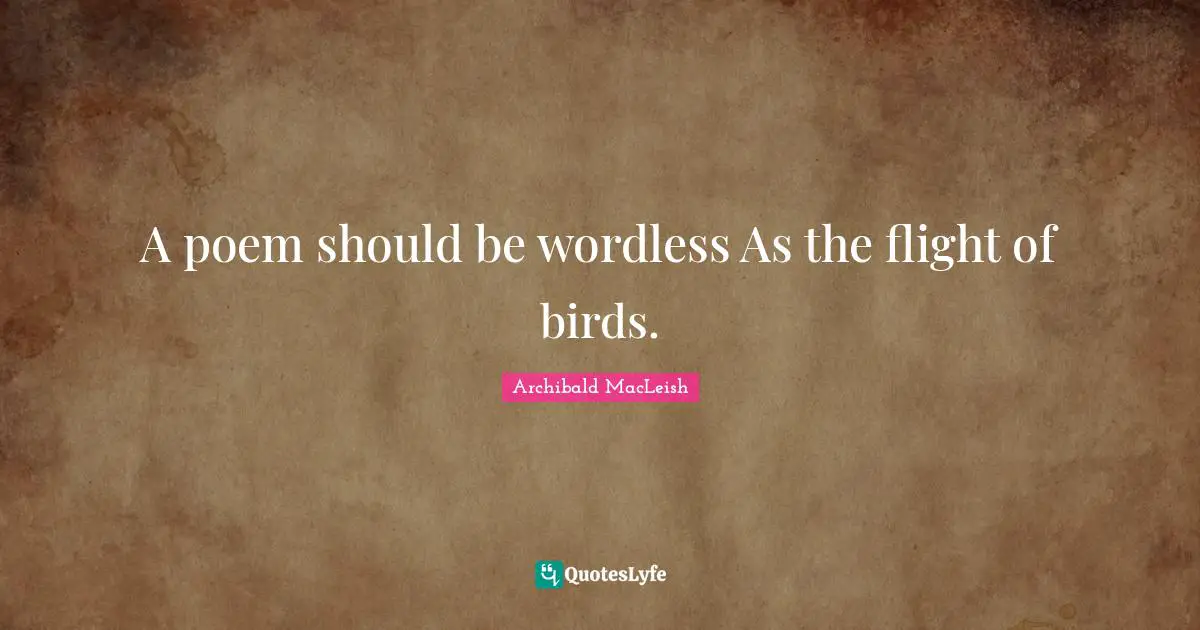 A poem should be wordless As the flight of birds.