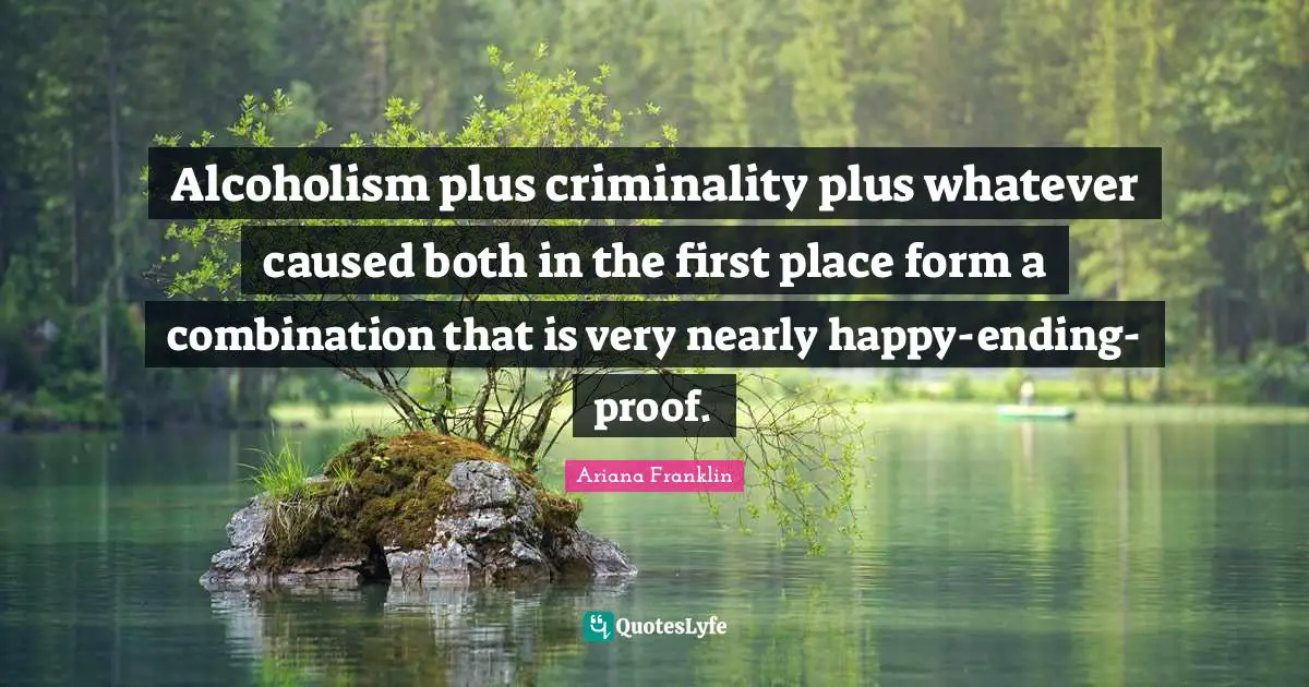 Alcoholism plus criminality plus whatever caused both in the first place form a combination that is very nearly happy-ending-proof.
