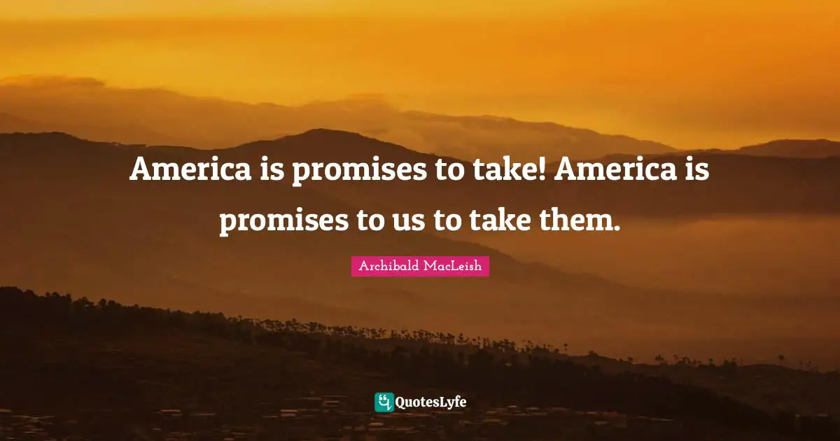 America is promises to take! America is promises to us to take them.
