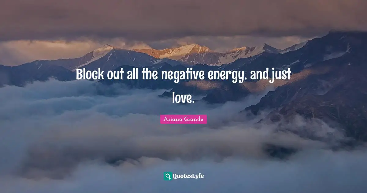 Energy Quotes: "Block out all the negative energy, and just love."