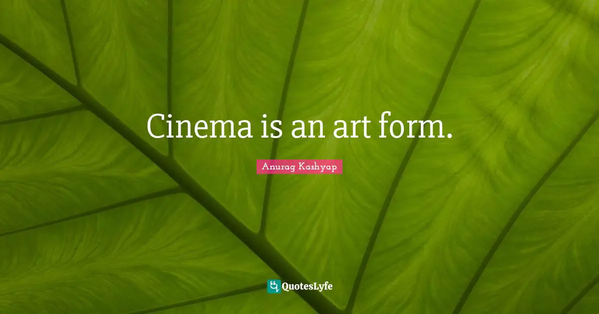 Cinema is an art form.