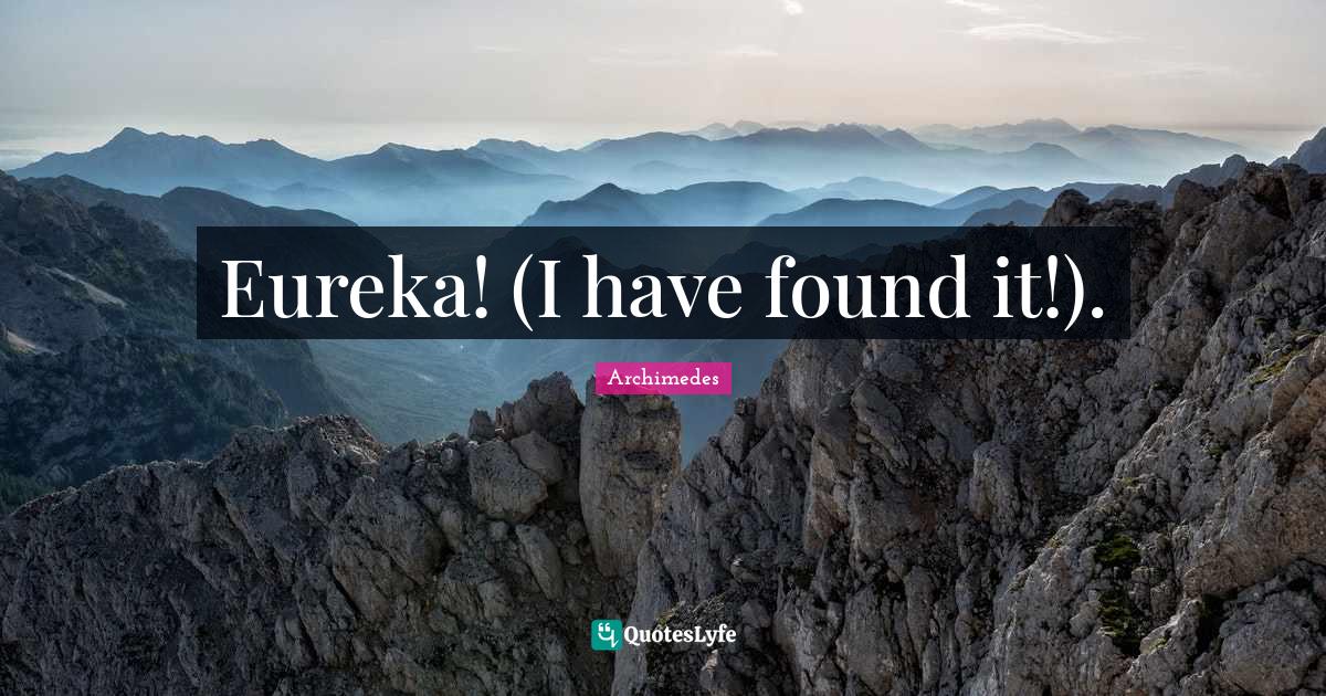 Eureka! (I have found it!).... Quote by Archimedes QuotesLyfe