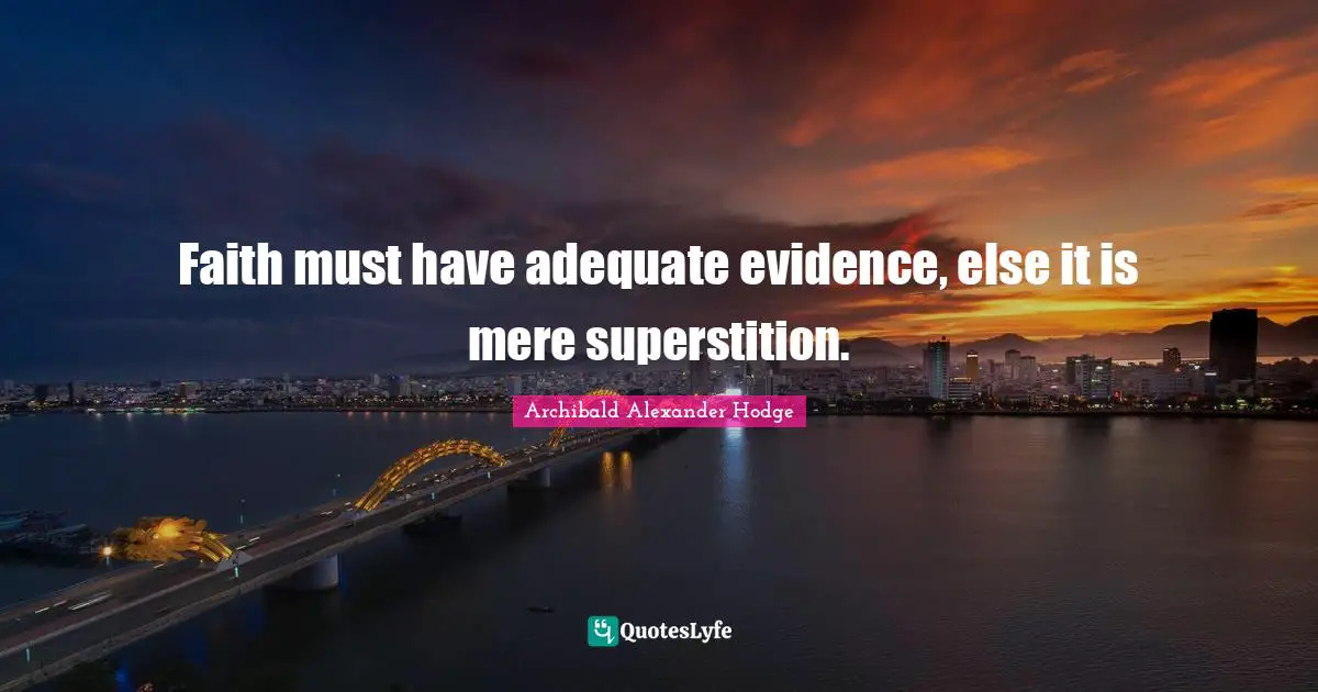 Superstitions Quotes: "Faith must have adequate evidence, else it is mere superstition."