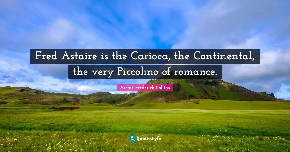 Fred Astaire is the Carioca, the Continental, the very Piccolino of romance.
