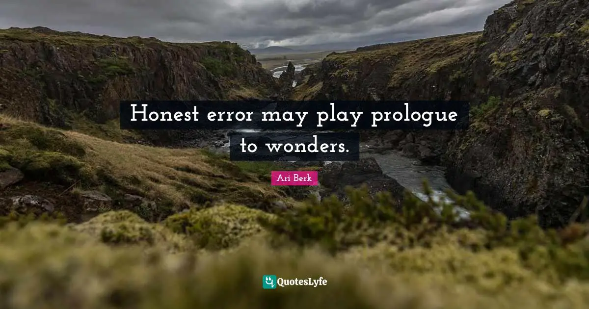 Honest error may play prologue to wonders.