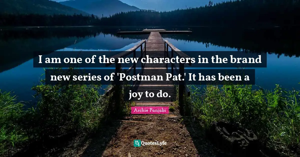 I am one of the new characters in the brand new series of 'Postman Pat.' It has been a joy to do.